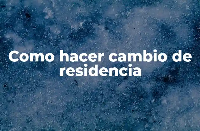 Como Hacer Cambio de Residencia
