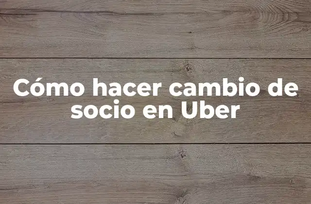 Cómo Hacer Cambio de Socio en Uber