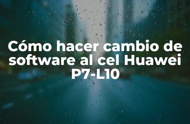 ¿Qué es el cambio de software en un teléfono Huawei P7-L10?