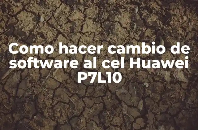 Como Hacer Cambio de Software Al Cel Huawei P7l10 2 ¿Qué es el cambio de software en un teléfono Huawei P7L10?