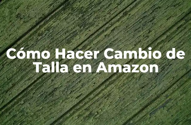 Cómo Hacer Cambio de Talla en Amazon