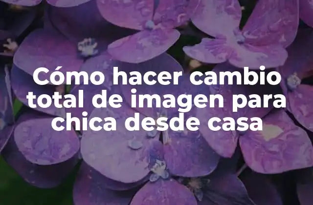 Cómo Hacer Cambio Total de Imagen para Chica desde Casa