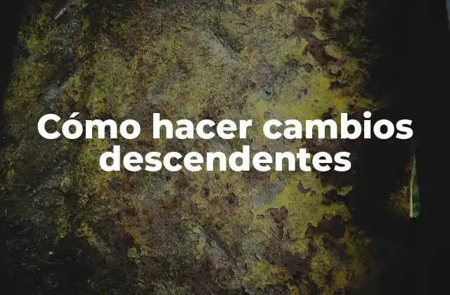 Cómo Hacer Cambios Descendentes