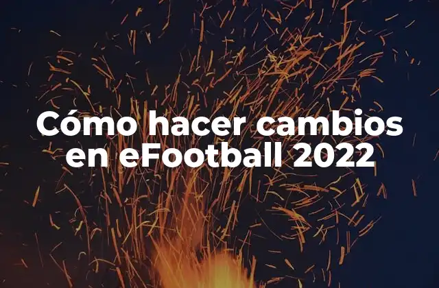 Cómo Hacer Cambios en Efootball 2022