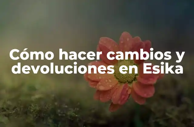 Cómo Hacer Cambios y Devoluciones en Esika