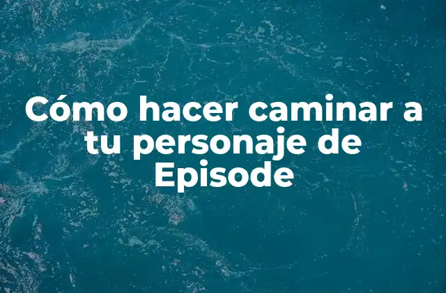 Cómo Hacer Caminar a Tu Personaje de Episode