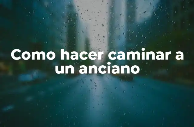 Como Hacer Caminar a un Anciano