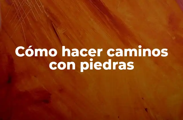 Cómo Hacer Caminos con Piedras