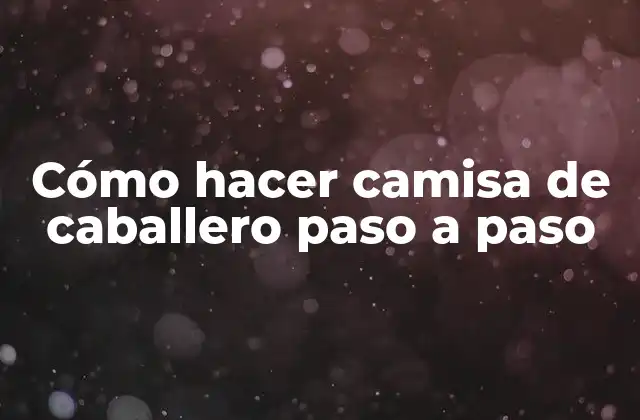 ¿Qué es una camisa de caballero y para qué sirve?