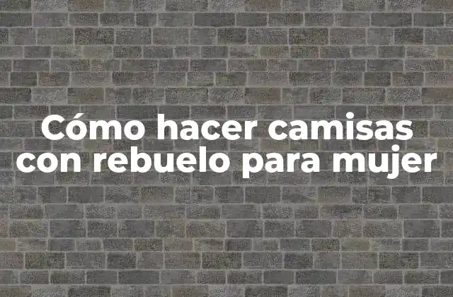 Cómo Hacer Camisas con Rebuelo para Mujer