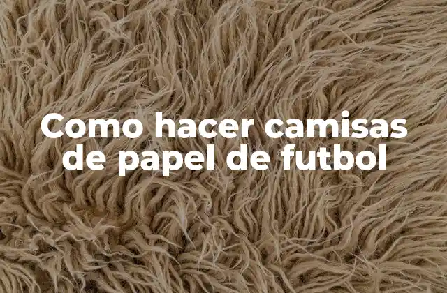 Como Hacer Camisas de Papel de Futbol