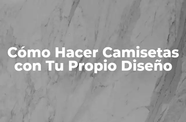 Cómo Hacer Camisetas con Tu Propio Diseño