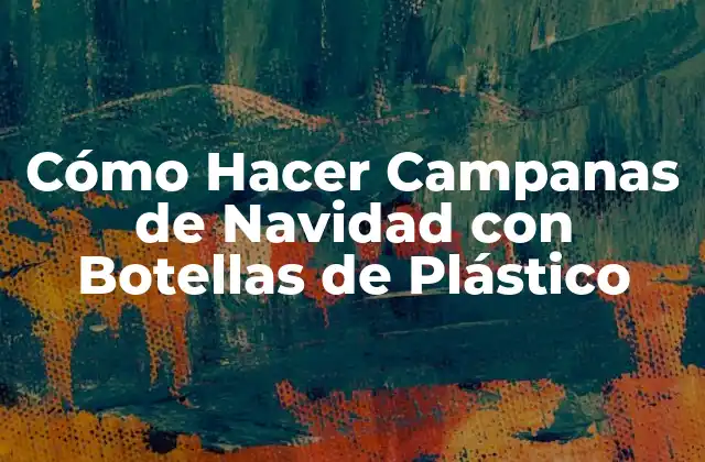 Cómo Hacer Campanas de Navidad con Botellas de Plástico