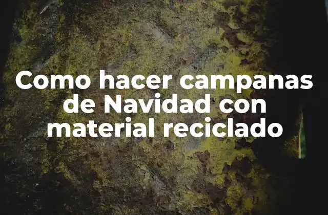 Como Hacer Campanas de Navidad con Material Reciclado 2 Campanas de Navidad con material reciclado: ¿Qué son y para qué sirven?