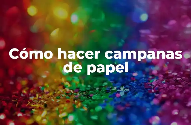 ¿Qué son las campanas de papel?