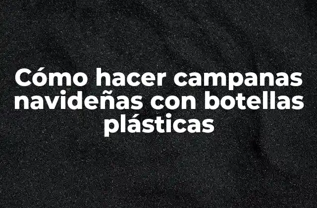 Cómo Hacer Campanas Navideñas con Botellas Plásticas