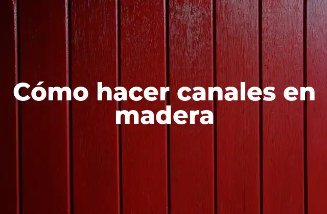 Cómo Hacer Canales en Madera
