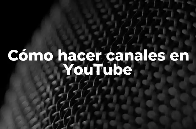Cómo Hacer Canales en Youtube