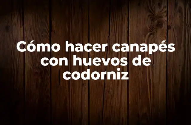 Cómo Hacer Canapés con Huevos de Codorniz
