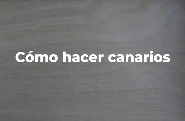 Cómo Hacer Canarios