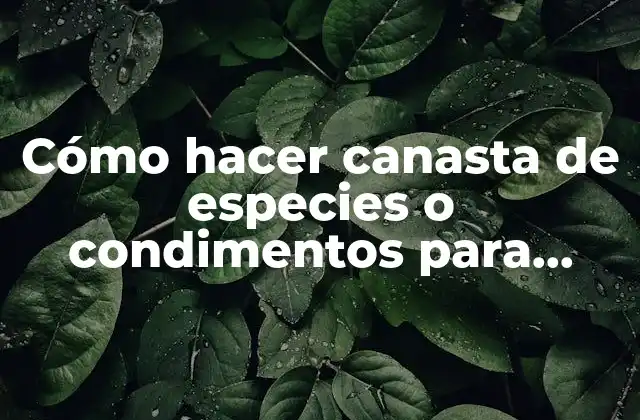 Cómo Hacer Canasta de Especies o Condimentos para Regalo