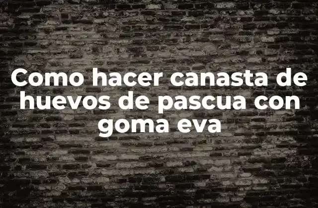 Como Hacer Canasta de Huevos de Pascua con Goma Eva