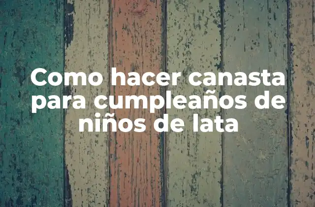 Como Hacer Canasta para Cumpleaños de Niños de Lata