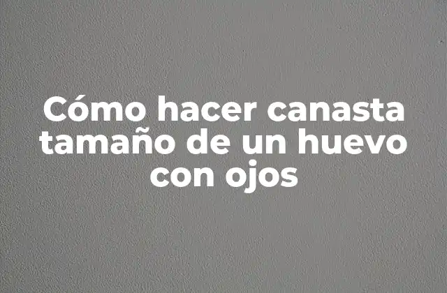 Cómo Hacer Canasta Tamaño de un Huevo con Ojos