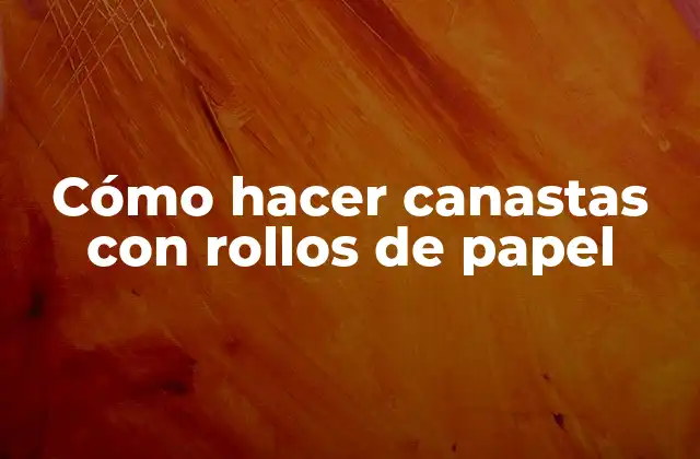 Cómo Hacer Canastas con Rollos de Papel