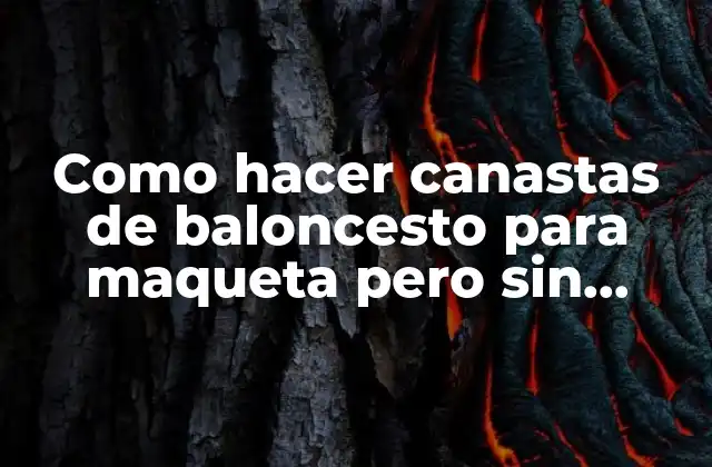 Como Hacer Canastas de Baloncesto para Maqueta pero sin Mayas