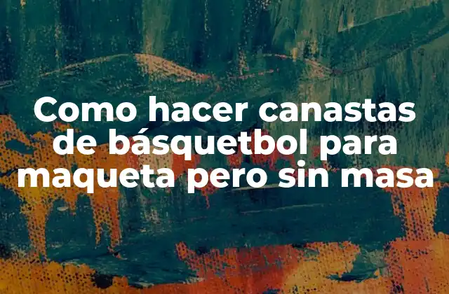 Como Hacer Canastas de Básquetbol para Maqueta pero sin Masa 2 Como hacer canastas de básquetbol para maqueta pero sin masa