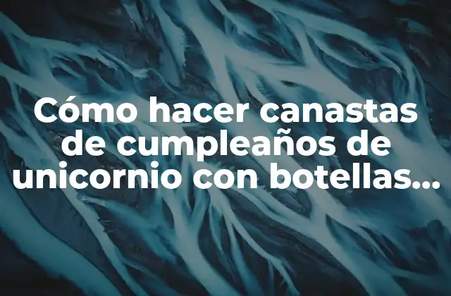 Cómo Hacer Canastas de Cumpleaños de Unicornio con Botellas Recicladas