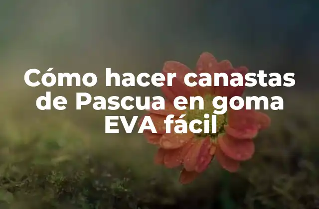 Cómo Hacer Canastas de Pascua en Goma Eva Fácil