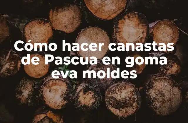 Cómo Hacer Canastas de Pascua en Goma Eva Moldes