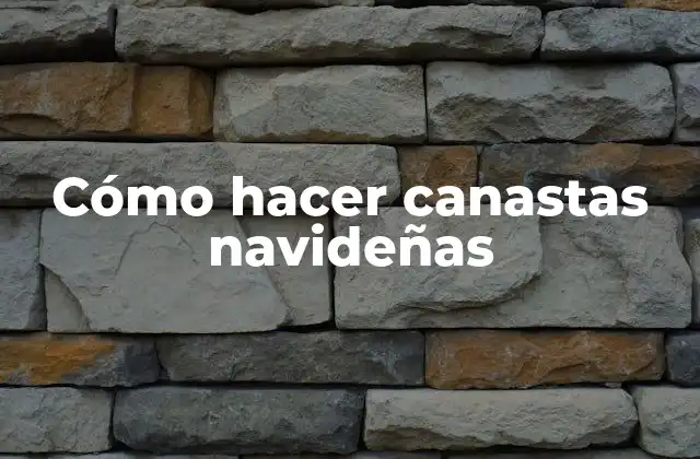 Cómo Hacer Canastas Navideñas