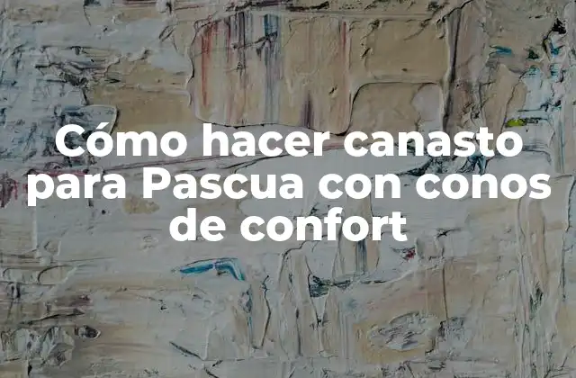 Cómo Hacer Canasto para Pascua con Conos de Confort