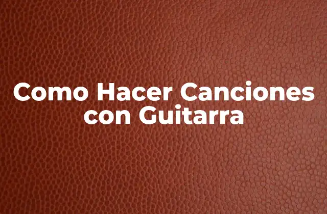 Como Hacer Canciones con Guitarra 2 Como Hacer Canciones con Guitarra