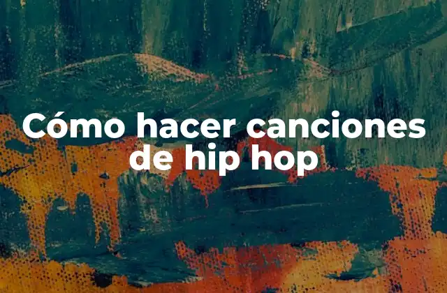 Cómo Hacer Canciones de Hip Hop