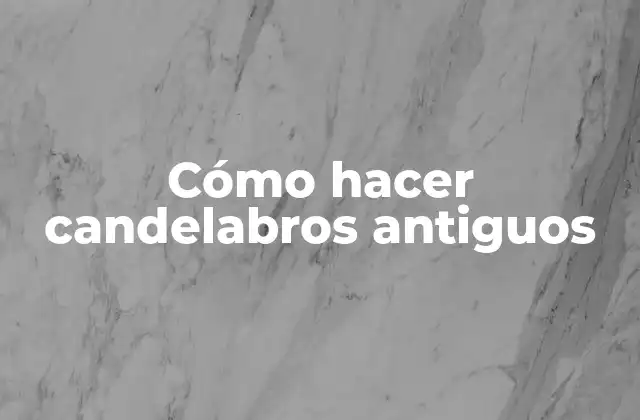 Cómo Hacer Candelabros Antiguos