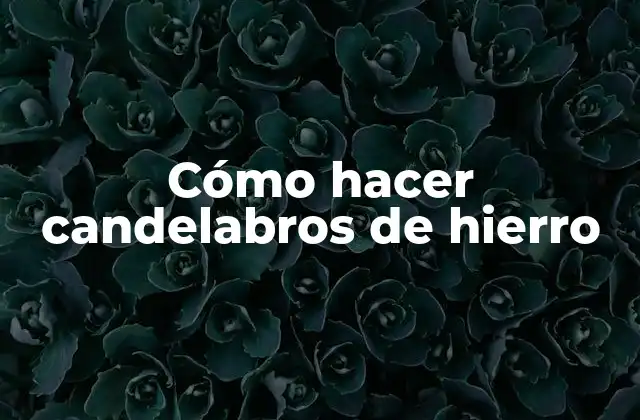 Cómo Hacer Candelabros de Hierro