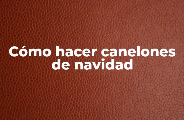 Cómo Hacer Canelones de Navidad