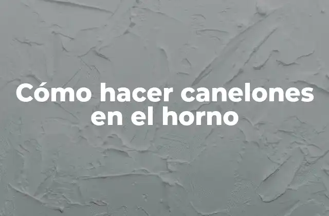 Cómo Hacer Canelones en el Horno