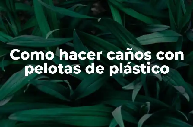 Como Hacer Caños con Pelotas de Plástico