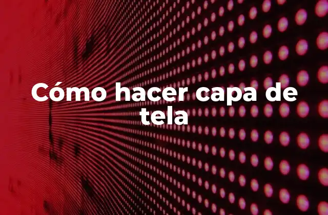 Cómo Hacer Capa de Tela