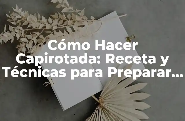 Cómo Hacer Capirotada: Receta y Técnicas para Preparar Este Dulce Tradicional Mexicano