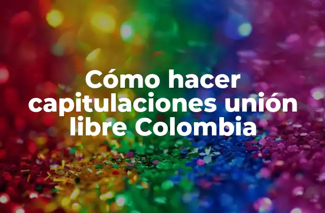 Cómo Hacer Capitulaciones Unión Libre Colombia