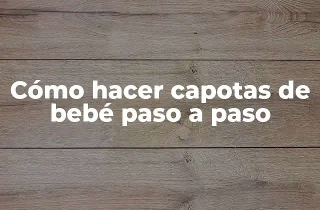 Cómo Hacer Capotas de Bebé Paso a Paso