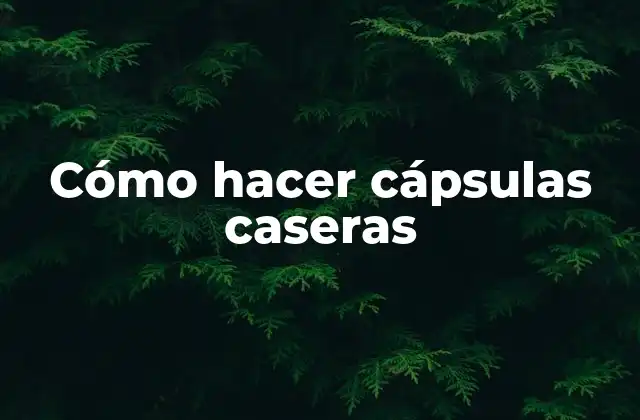 Cómo hacer cápsulas caseras