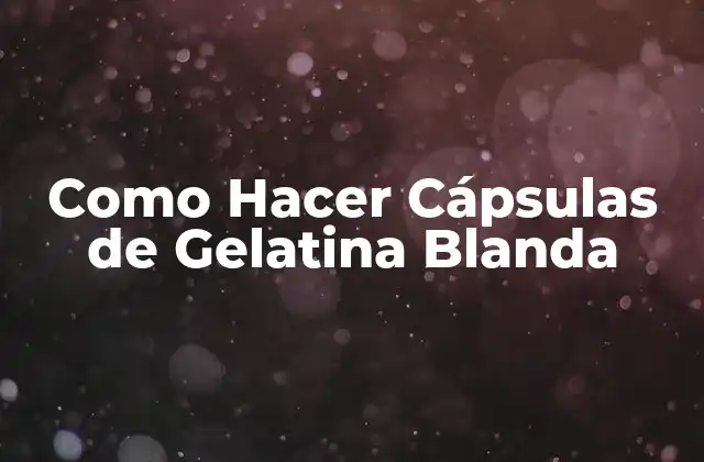 Como Hacer Cápsulas de Gelatina Blanda