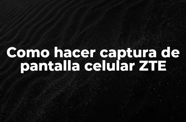 Como Hacer Captura de Pantalla Celular Zte